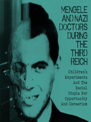 cover image of Mengele and Nazi Doctors During the Third Reich Children's Experiments and the Racial Utopia for Opportunity and Careerism